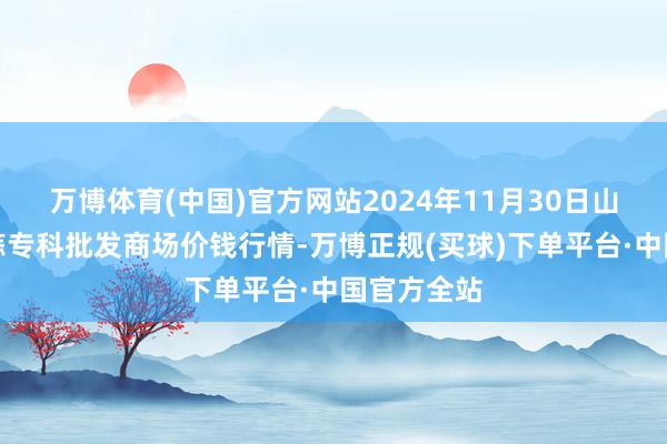 万博体育(中国)官方网站2024年11月30日山东金乡大蒜专科批发商场价钱行情-万博正规(买球)下单平台·中国官方全站