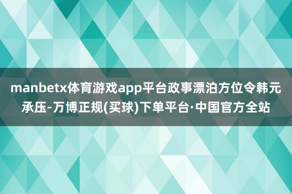 manbetx体育游戏app平台政事漂泊方位令韩元承压-万博正规(买球)下单平台·中国官方全站