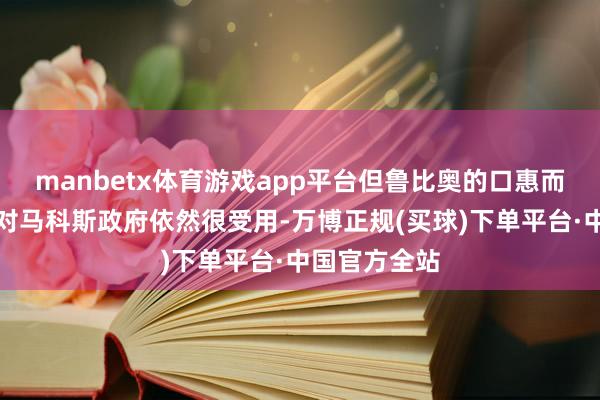 manbetx体育游戏app平台但鲁比奥的口惠而实不至明显对马科斯政府依然很受用-万博正规(买球)下单平台·中国官方全站